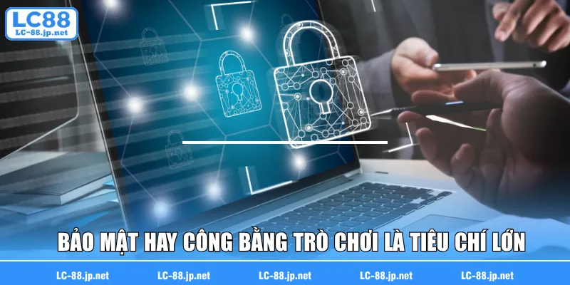 Bảo mật hay công bằng trò chơi là tiêu chí lớn
