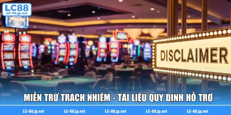 Miễn trừ trách nhiệm - Tài liệu quy định hỗ trợ của nhà cái